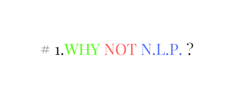 # 1. Why Not N.L.P.?