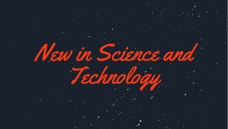 New in Science and Technology