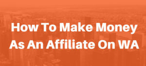 How To Make Money As An Affiliate On WA