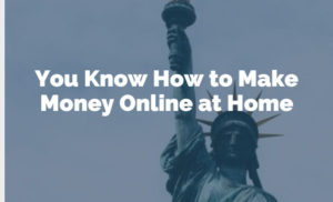 You Know How to Make Money Online at Home