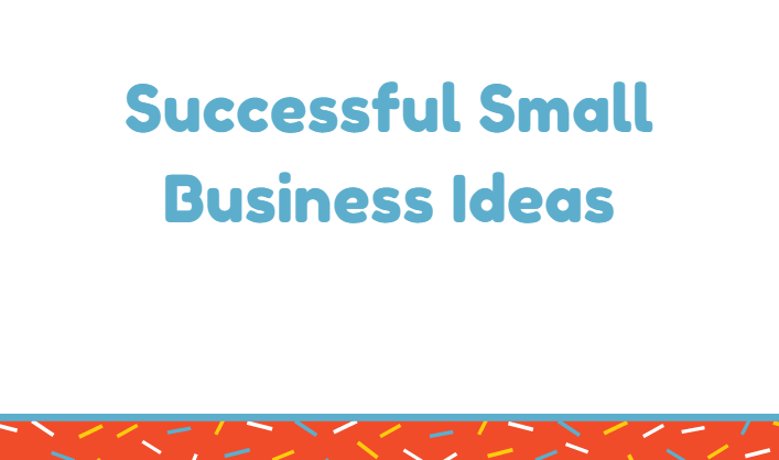 Successful Small Business Ideas
