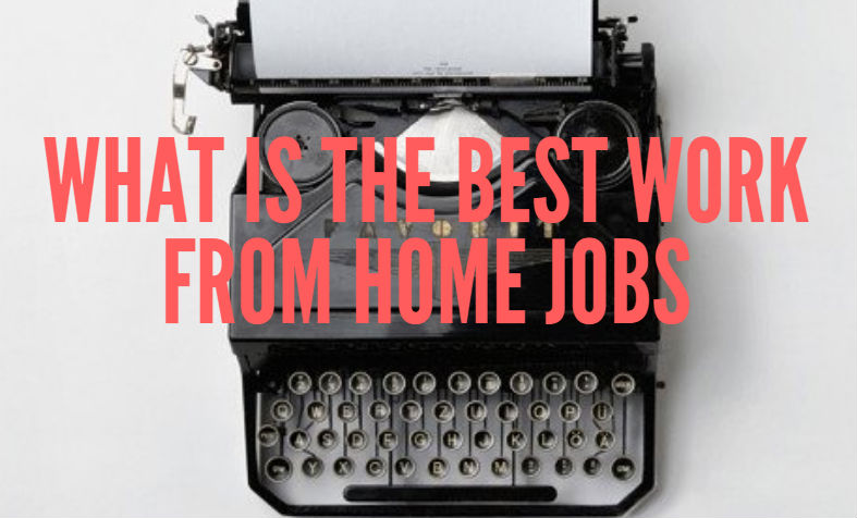 What is the Best Work from Home Jobs – You Get The Money