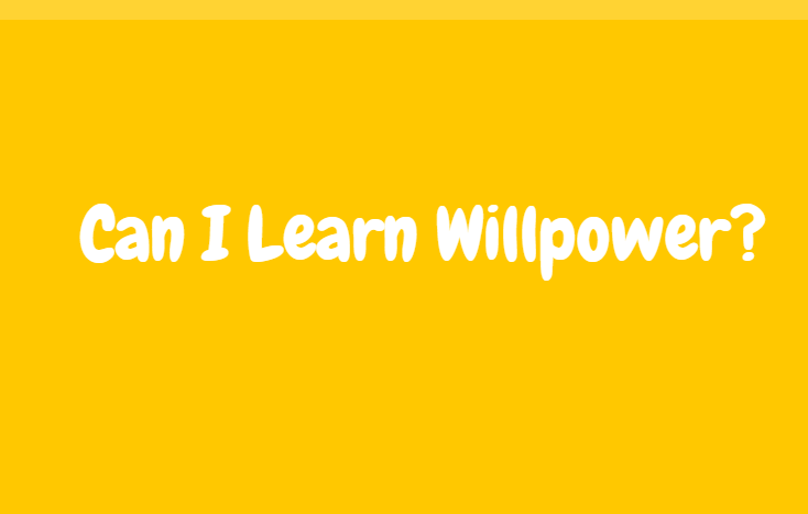 Can I Learn Willpower?