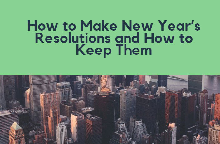 How to Make New Year’s Resolutions and How to Keep Them