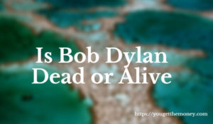 Is Bob Dylan Dead or Alive