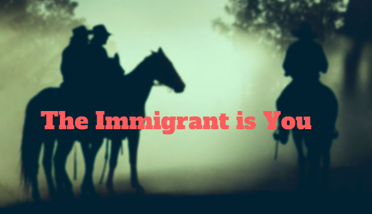 The Immigrant is You