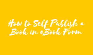 How to Self Publish a Book in eBook Form