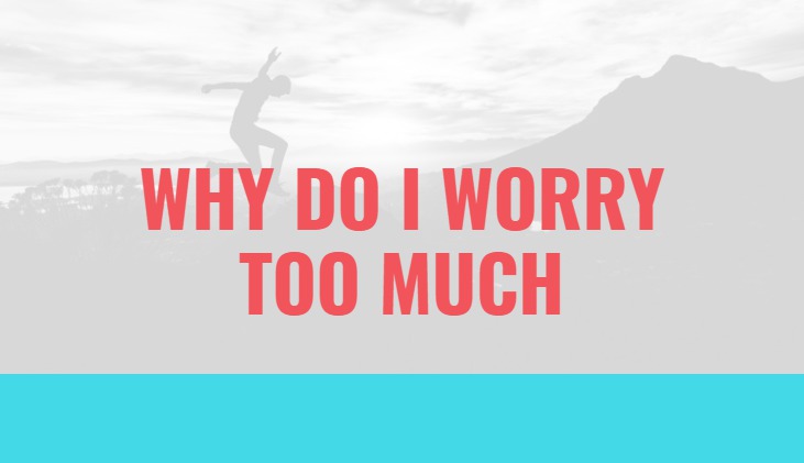 what to do when you worry too much