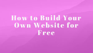 How to Build Your Own Website for Free