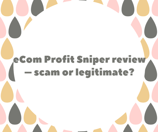 eCom Profit Sniper review – scam or legitimate?