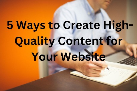 5 Ways to Create High-Quality Content for Your Website
