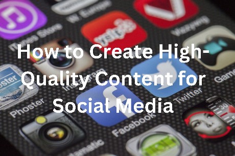 How to Create High-Quality Content for Social Media