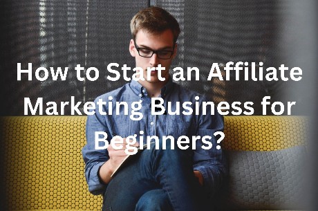 How to Start an Affiliate Marketing Business for Beginners