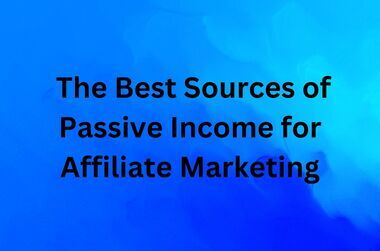 The Best Sources of Passive Income for Affiliate Marketing