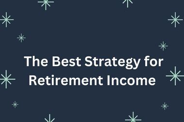 The Best Strategy for Retirement Income