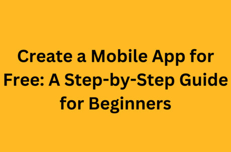 Create a Mobile App for Free A Step-by-Step Guide for Beginners