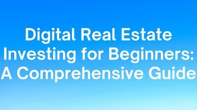 Digital Real Estate Investing for Beginners A Comprehensive Guide