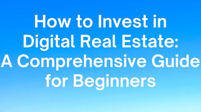 How to Invest in Digital Real Estate A Comprehensive Guide for Beginners